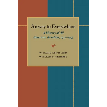 The Airway to Everywhere: A History of All American Aviation, 1937-1953