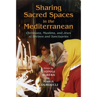 Sharing Sacred Spaces in the Mediterranean: Christians, Muslims, and Jews at Shrines and Sanctuaries