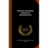 Notes On The Public Statutes Of Massachusetts