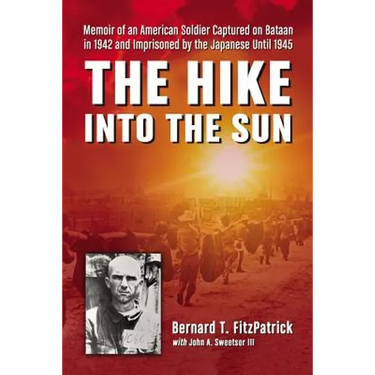 The Hike into the Sun: Memoir of an American Soldier Captured on Bataan in 1942 and Imprisoned by the Japanese Until 1945
