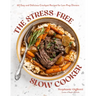 The Stress-Free Slow Cooker: 60 Easy and Delicious Crockpot Recipes for Low-Prep Dinners