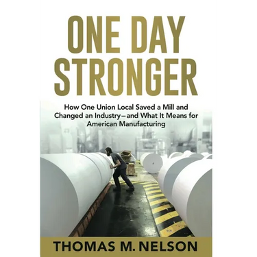 One Day Stronger: How One Union Local Saved a Mill and Changed an Industry--and What It Means for American Manufacturing