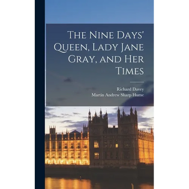 The Nine Days' Queen, Lady Jane Gray, and Her Times