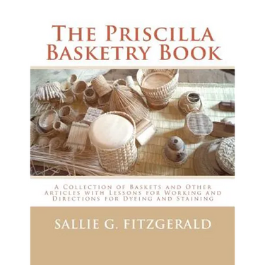 The Priscilla Basketry Book: A Collection of Baskets and Other Articles with Lessons for Working and Directions for Dyeing and Staining