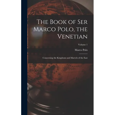The Book of Ser Marco Polo, the Venetian: Concerning the Kingdoms and Marvels of the East; Volume 1