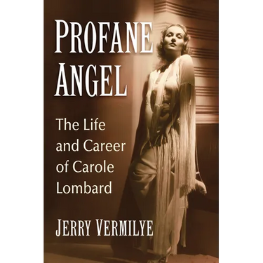 Profane Angel: The Life and Career of Carole Lombard