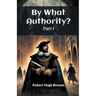 By What Authority? Part I