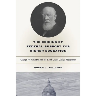 The Origins of Federal Support for Higher Education: George W. Atherton and the Land-Grant College Movement
