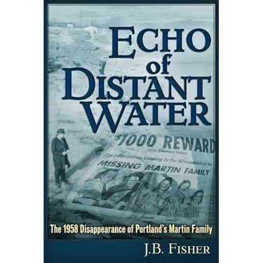 Echo of Distant Water: The 1958 Disappearance of Portland's Martin Family