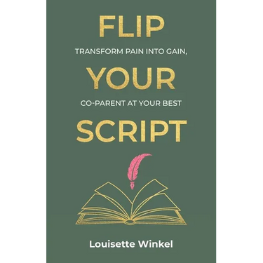 Flip Your Script, Transform Pain into Gain, Co-parent At Your Best