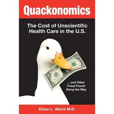 Quackonomics!: The Cost of Unscientific Health Care in the U.S. ...and Other Fraud Found Along the Way