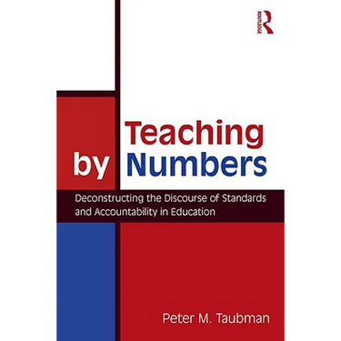 Teaching By Numbers: Deconstructing the Discourse of Standards and Accountability in Education