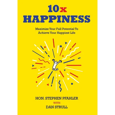 10x Happiness: Maximize Your Full Potential and Achieve Your Happiest Life