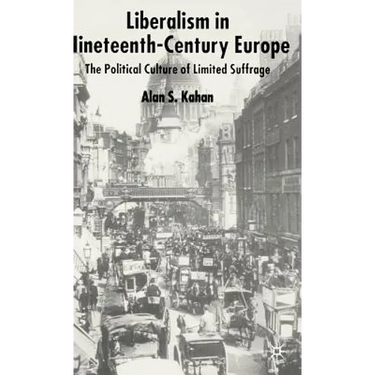 Liberalism in Nineteenth Century Europe: The Political Culture of Limited Suffrage