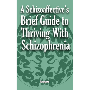 A Schizoaffective's Brief Guide to Thriving with Schizophrenia