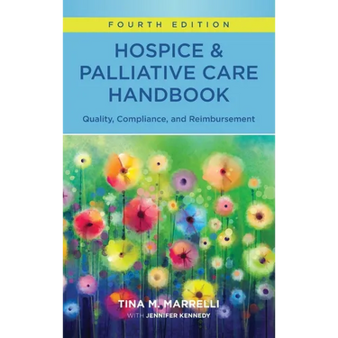 Hospice & Palliative Care Handbook, Fourth Edition: Quality, Compliance, and Reimbursement