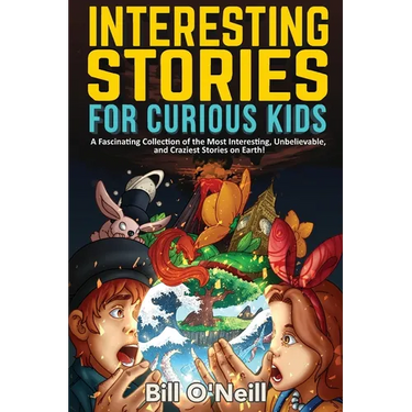 Interesting Stories for Curious Kids: A Fascinating Collection of the Most Interesting, Unbelievable, and Craziest Stories on Earth!