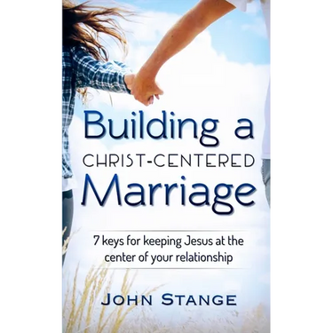 Building a Christ Centered Marriage: 7 Keys for Keeping Jesus at the Center of your Relationship