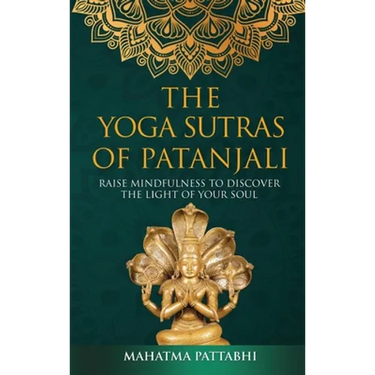 The Yoga Sutras of Patanjali: Raise Mindfulness To Discover The Light Of Your Soul