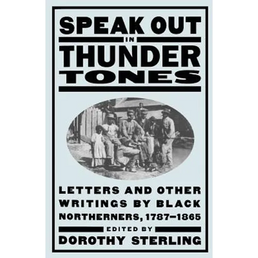 Speak Out in Thunder Tones: Letters and Other Writings by Black Northerners, 1787-1865