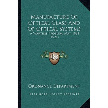 Manufacture Of Optical Glass And Of Optical Systems: A Wartime Problem, May, 1921 (1921)
