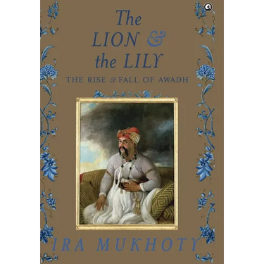 The Lion and The Lily: The Rise and Fall of Awadh