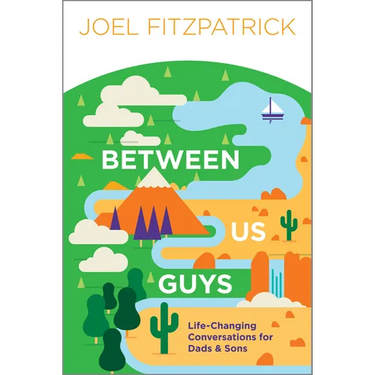 Between Us Guys: Life-Changing Conversations for Dads and Sons