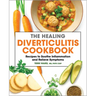 The Healing Diverticulitis Cookbook: Recipes to Soothe Inflammation and Relieve Symptoms