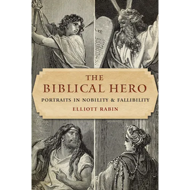The Biblical Hero: Portraits in Nobility and Fallibility