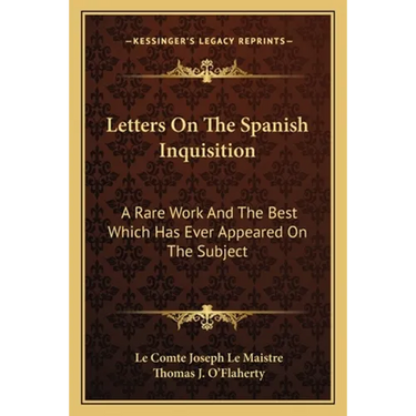 Letters On The Spanish Inquisition: A Rare Work And The Best Which Has Ever Appeared On The Subject