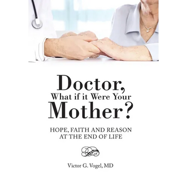 Doctor, What if it Were Your Mother?: Hope, Faith and Reason at the End of Life