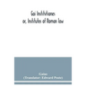 Gai Institvtiones: or, Institutes of Roman law