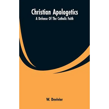 Christian Apologetics: A Defense Of The Catholic Faith