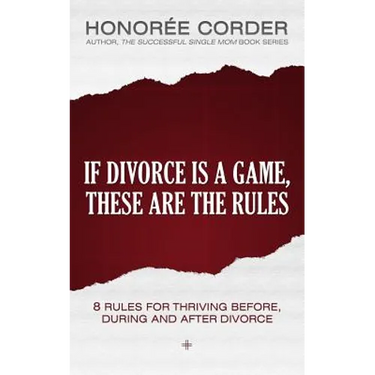 If Divorce is a Game, These are the Rules: 8 Rules for Thriving Before, During and After Divorce