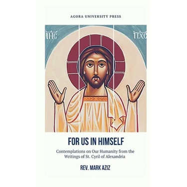 For Us In Himself: Contemplations on Our Humanity from the Writings of St. Cyril of Alexandria