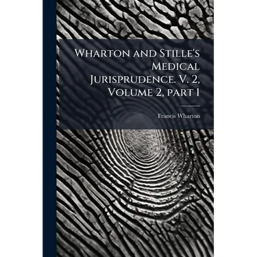 Wharton and Stille's Medical Jurisprudence. V. 2, Volume 2, part 1