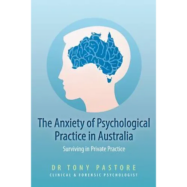 The Anxiety of Psychological Practice in Australia: (Or Surviving in Private Practice)