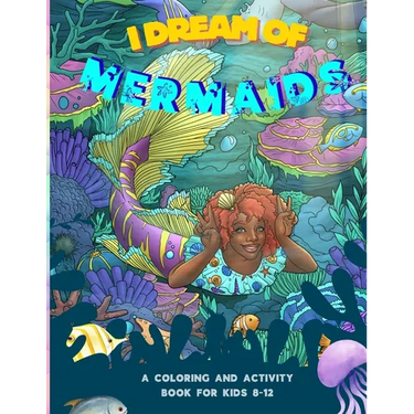 I Dream of Mermaids: A Coloring and Activity Book for Kids 8-12