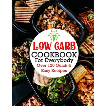 Low Carb Cookbook For Everybody: Over 120 Quick & Easy Recipes
