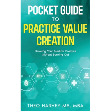 The Pocket Guide to Practice Value Creation: Growing Your Medical Practice without Burning Out