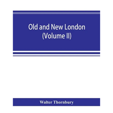 Old and new London; a narrative of its history, its people, and its places (Volume II)