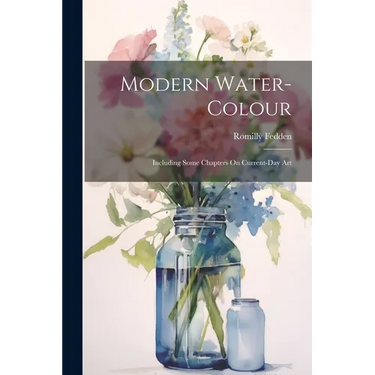 Modern Water-Colour: Including Some Chapters On Current-Day Art