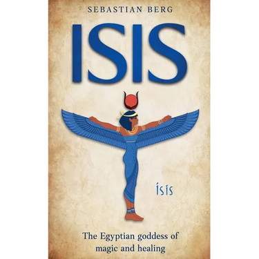 Isis: The Egyptian Goddess of Magic and Healing