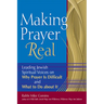 Making Prayer Real: Leading Jewish Spiritual Voices on Why Prayer Is Difficult and What to Do about It