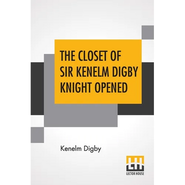 The Closet Of Sir Kenelm Digby Knight Opened: Newly Edited, With Introduction, Notes, And Glossary, By Anne Macdonell