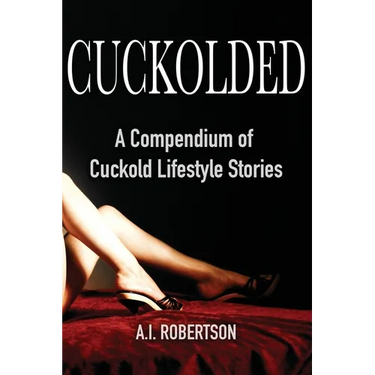 Cuckolded: A Compendium of Cuckold Lifestyle Stories