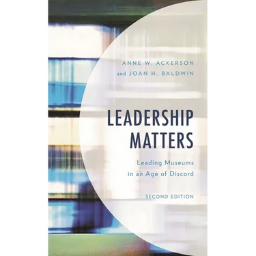 Leadership Matters: Leading Museums in an Age of Discord