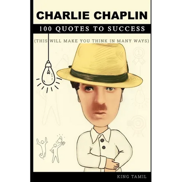 Charlie Chaplin 100 Quotes to Success: This will make you think in many ways