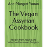 The Vegan Assyrian Cookbook: Recipes from Assyria and other Mediterranean Delights
