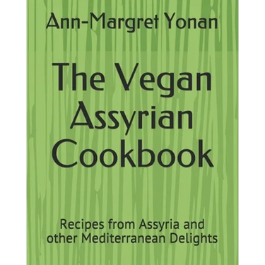 The Vegan Assyrian Cookbook: Recipes from Assyria and other Mediterranean Delights